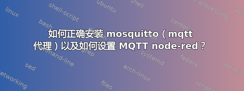 如何正确安装 mosquitto（mqtt 代理）以及如何设置 MQTT node-red？