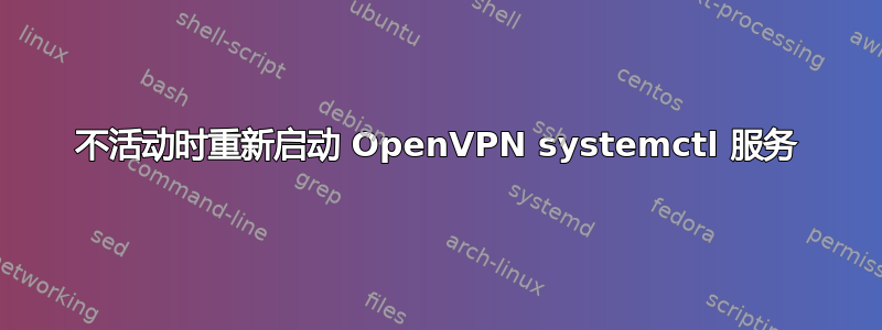 不活动时重新启动 OpenVPN systemctl 服务