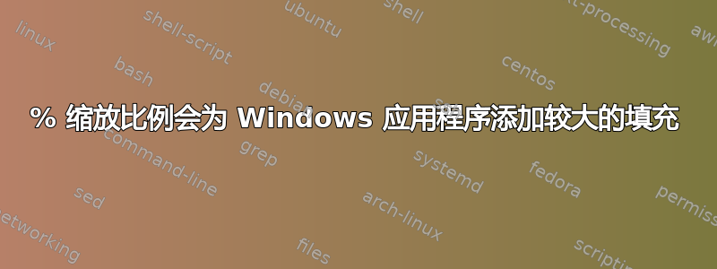 150% 缩放比例会为 Windows 应用程序添加较大的填充