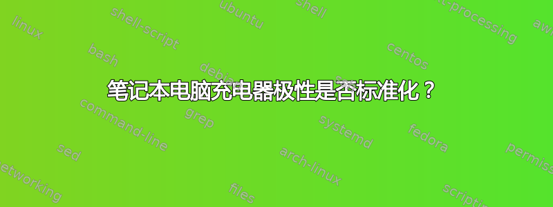 笔记本电脑充电器极性是否标准化？