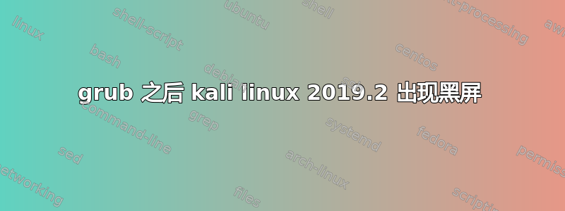 grub 之后 kali linux 2019.2 出现黑屏