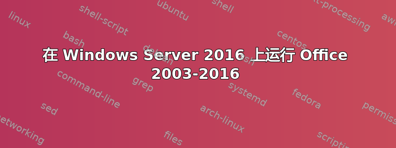 在 Windows Server 2016 上运行 Office 2003-2016