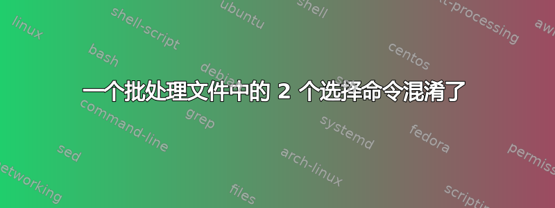 一个批处理文件中的 2 个选择命令混淆了