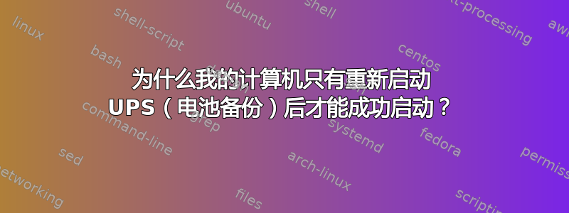 为什么我的计算机只有重新启动 UPS（电池备份）后才能成功启动？