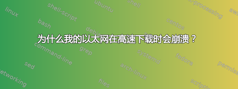 为什么我的以太网在高速下载时会崩溃？