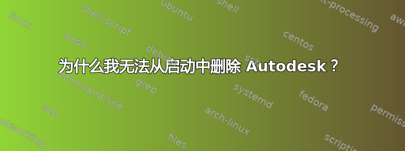 为什么我无法从启动中删除 Autodesk？