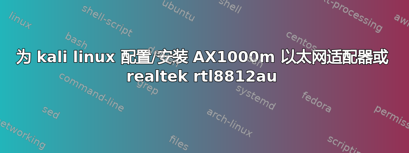 为 kali linux 配置/安装 AX1000m 以太网适配器或 realtek rtl8812au