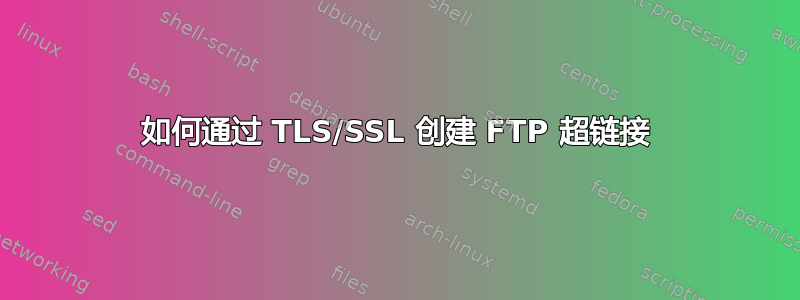 如何通过 TLS/SSL 创建 FTP 超链接