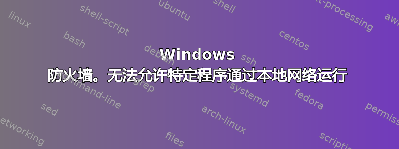 Windows 防火墙。无法允许特定程序通过本地网络运行