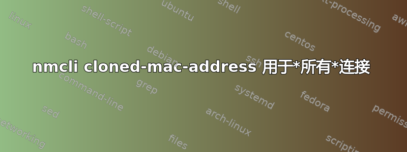 nmcli cloned-mac-address 用于*所有*连接