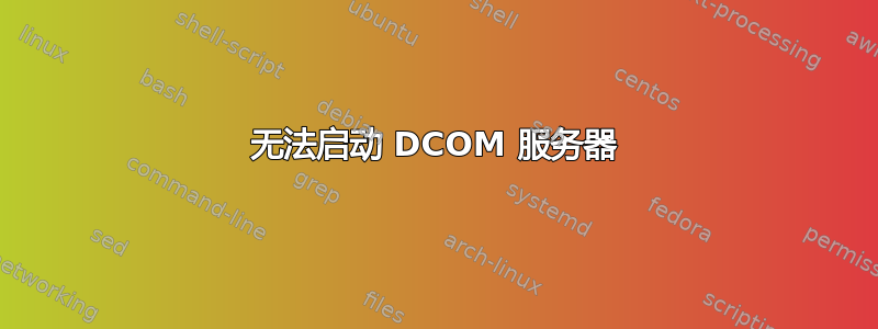 无法启动 DCOM 服务器