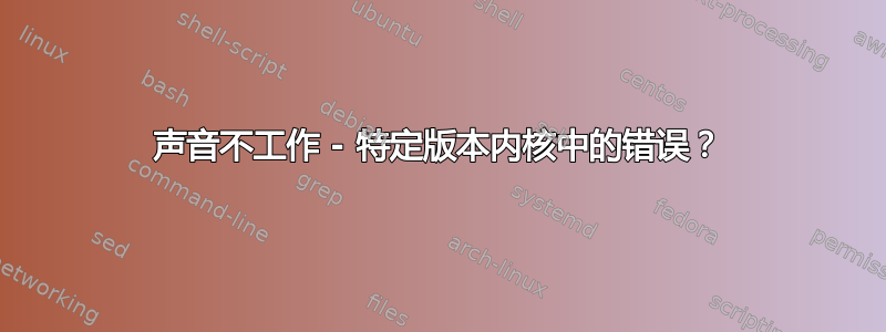 声音不工作 - 特定版本内核中的错误？