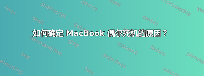 如何确定 MacBook 偶尔死机的原因？