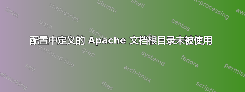 配置中定义的 Apache 文档根目录未被使用