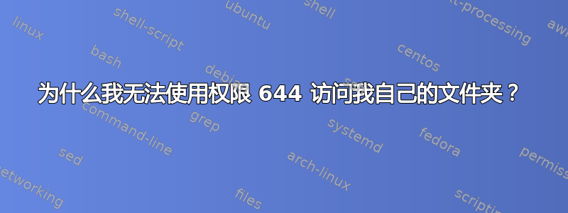 为什么我无法使用权​​限 644 访问我自己的文件夹？