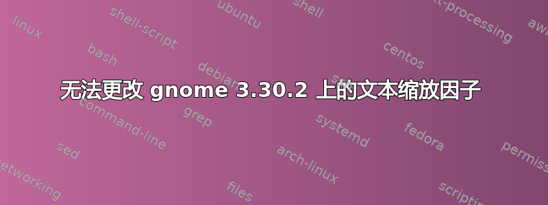 无法更改 gnome 3.30.2 上的文本缩放因子