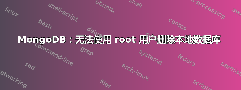 MongoDB：无法使用 root 用户删除本地数据库