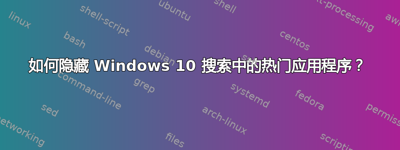 如何隐藏 Windows 10 搜索中的热门应用程序？