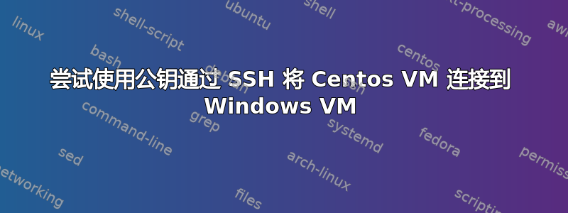 尝试使用公钥通过 SSH 将 Centos VM 连接到 Windows VM