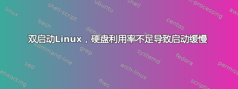 双启动Linux，硬盘利用率不足导致启动缓慢