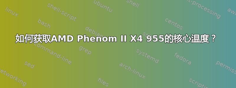 如何获取AMD Phenom II X4 955的核心温度？