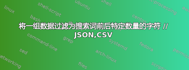 将一组数据过滤为搜索词前后特定数量的字符 // JSON,CSV