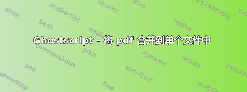 Ghostscript - 将 pdf 合并到单个文件中