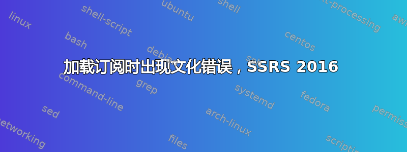 加载订阅时出现文化错误，SSRS 2016