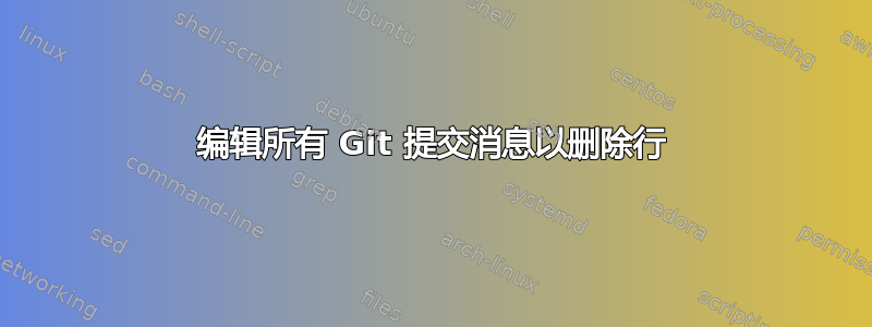 编辑所有 Git 提交消息以删除行