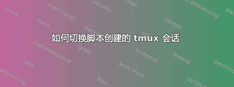 如何切换脚本创建的 tmux 会话