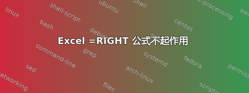 Excel =RIGHT 公式不起作用