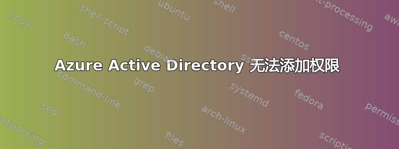 Azure Active Directory 无法添加权限
