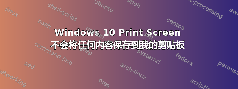 Windows 10 Print Screen 不会将任何内容保存到我的剪贴板