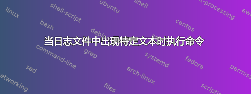 当日志文件中出现特定文本时执行命令