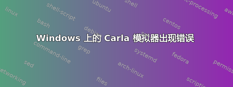 Windows 上的 Carla 模拟器出现错误