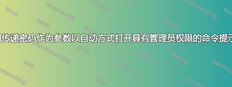 如何传递密码作为参数以自动方式打开具有管理员权限的命令提示符