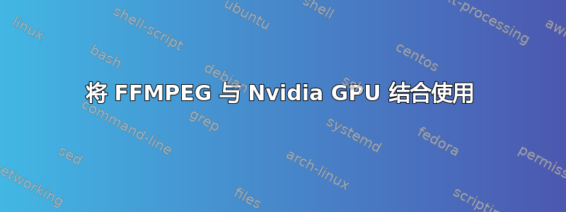 将 FFMPEG 与 Nvidia GPU 结合使用
