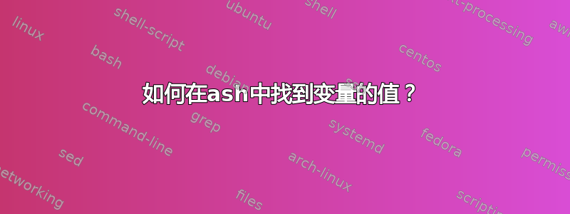 如何在ash中找到变量的值？