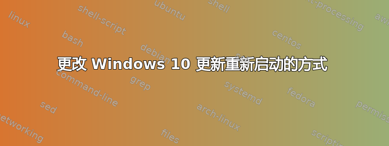 更改 Windows 10 更新重新启动的方式