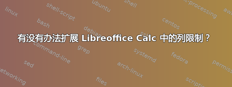 有没有办法扩展 Libreoffice Calc 中的列限制？