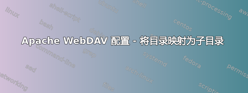 Apache WebDAV 配置 - 将目录映射为子目录