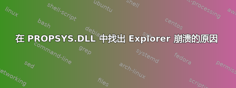 在 PROPSYS.DLL 中找出 Explorer 崩溃的原因