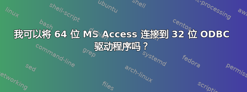我可以将 64 位 MS Access 连接到 32 位 ODBC 驱动程序吗？