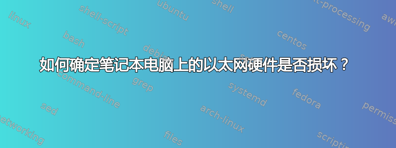 如何确定笔记本电脑上的以太网硬件是否损坏？