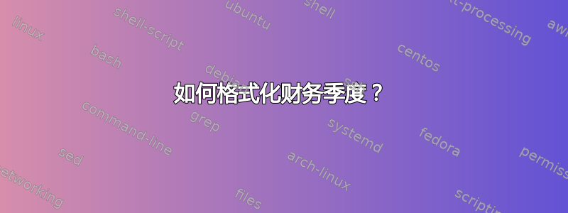 如何格式化财务季度？