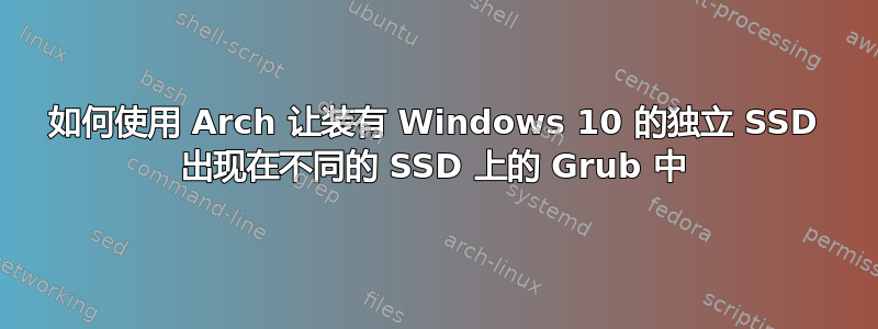 如何使用 Arch 让装有 Windows 10 的独立 SSD 出现在不同的 SSD 上的 Grub 中