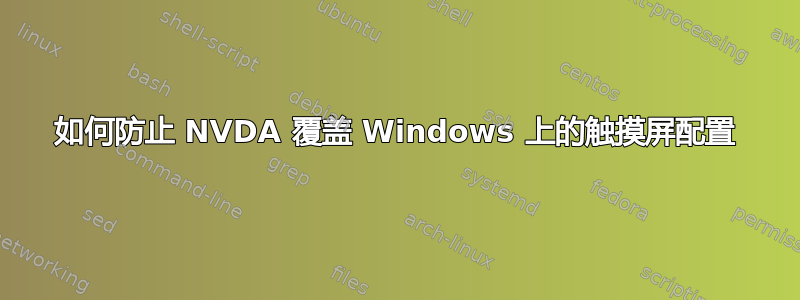 如何防止 NVDA 覆盖 Windows 上的触摸屏配置