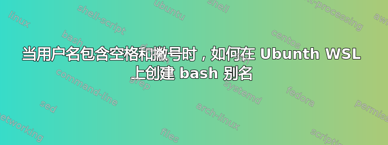 当用户名包含空格和撇号时，如何在 Ubunth WSL 上创建 bash 别名