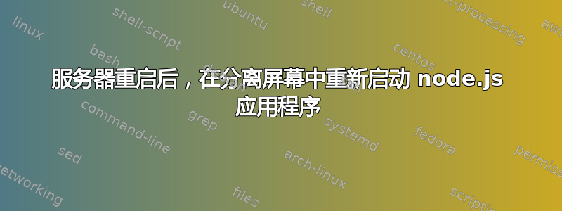 服务器重启后，在分离屏幕中重新启动 node.js 应用程序