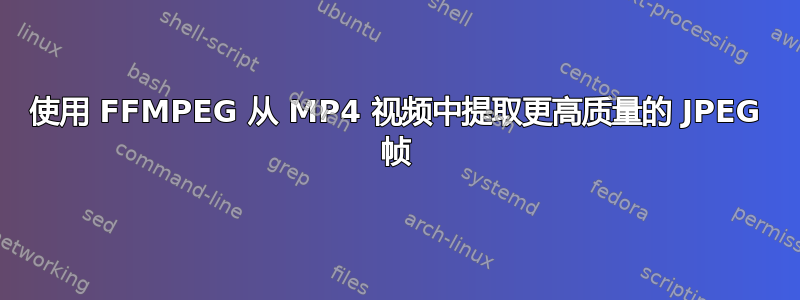 使用 FFMPEG 从 MP4 视频中提取更高质量的 JPEG 帧